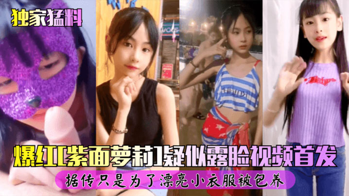 【独家猛料】爆红(紫面女孩)露脸视频首发自慰 被爆操