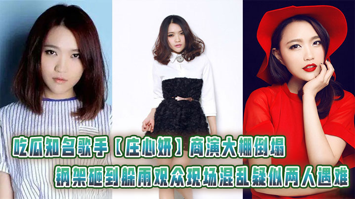 吃瓜知名歌手【庄心妍】商演大棚倒塌钢架砸到躲雨观众现场混乱疑似两人遇难