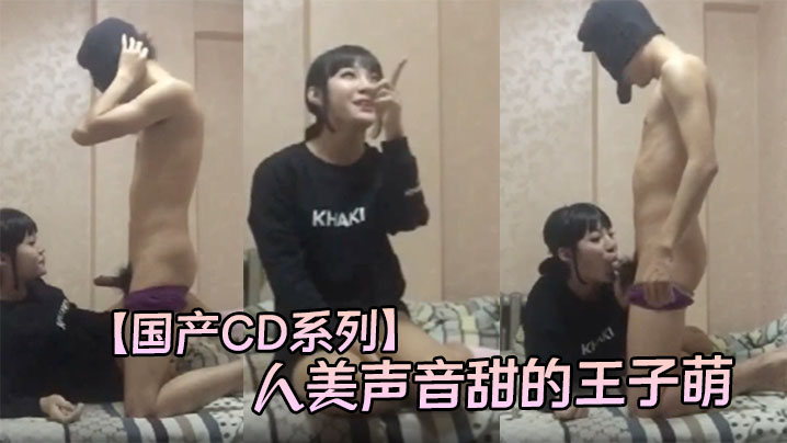【国产CD系列】人美声音甜的王子萌主动坐骑套头男鸡巴 不停套弄发出淫蕩的叫声