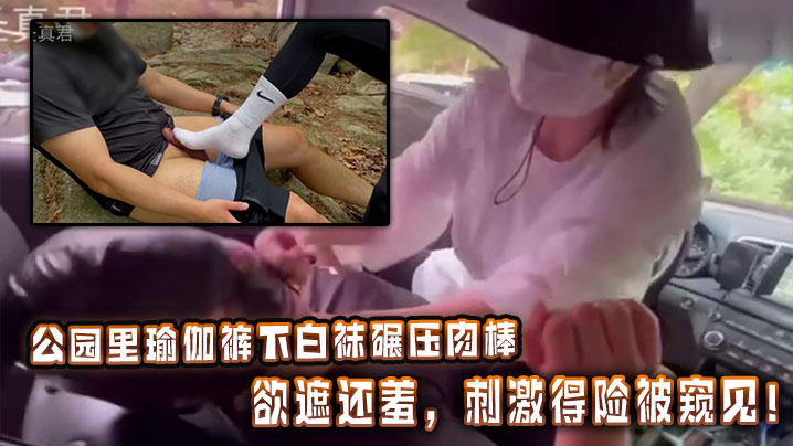 公园里瑜伽裤下白袜碾压肉棒，欲遮还羞，刺激得险被窥见！