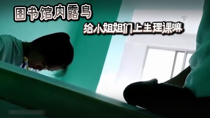 图书馆内露鸟给小姐姐的们上生理课嘛