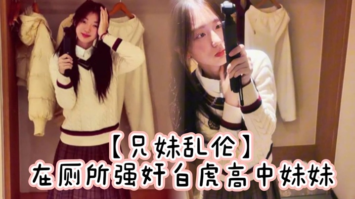 【兄妹乱伦】在厕所强奸白虎高中妹妹，求我快点干，直接内射